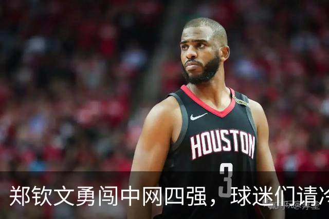 郑钦文勇闯中网四强，球迷们请冷静点！